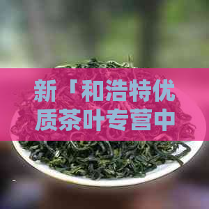 新「和浩特优质茶叶专营中心」