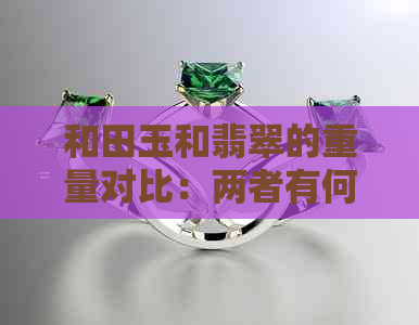 和田玉和翡翠的重量对比：两者有何区别？