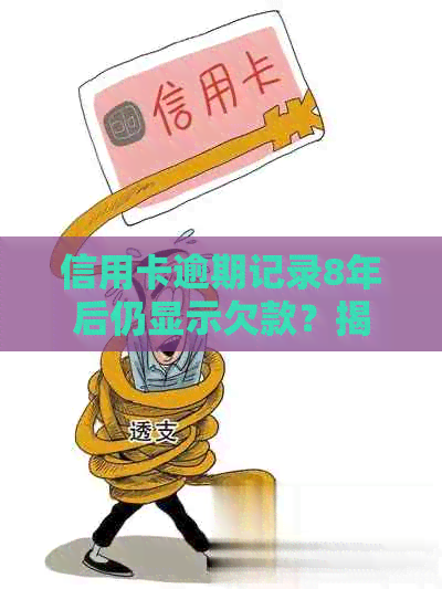 信用卡逾期记录8年后仍显示欠款？揭秘处理方法及影响