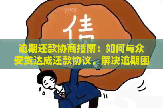 逾期还款协商指南：如何与众安贷达成还款协议，解决逾期困扰