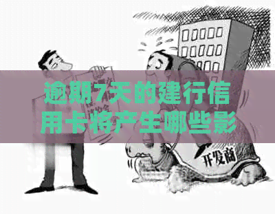 逾期7天的建行信用卡将产生哪些影响？如何解决这一问题？