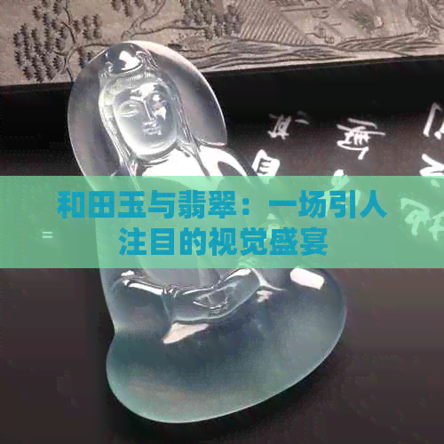 和田玉与翡翠：一场引人注目的视觉盛宴