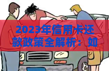 2023年信用卡还款政策全解析：如何规划、调整和避免逾期费用