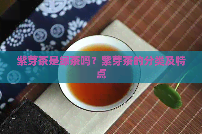 紫芽茶是绿茶吗？紫芽茶的分类及特点