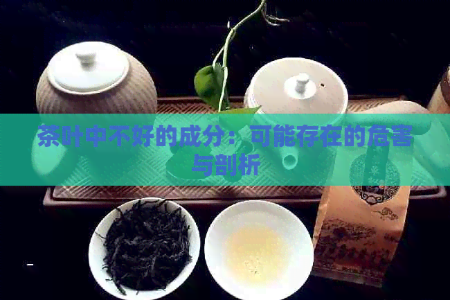 茶叶中不好的成分：可能存在的危害与剖析