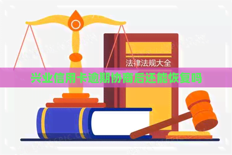 兴业信用卡逾期协商后还能恢复吗