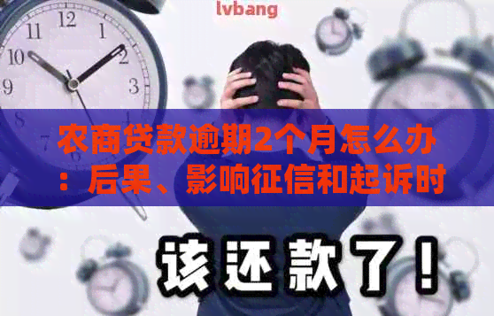 农商贷款逾期2个月怎么办：后果、影响和起诉时间全解析