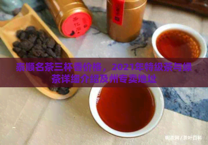 泰顺名茶三杯香价格，2021年特级茶与绿茶详细介绍及州专卖地址