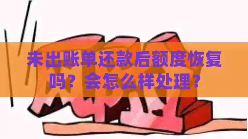 未出账单还款后额度恢复吗？会怎么样处理？