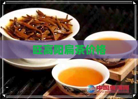 旺高阳扁茶价格