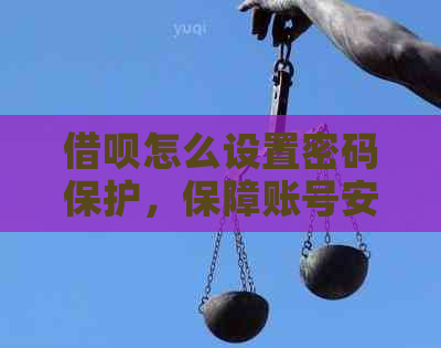 借呗怎么设置密码保护，保障账号安全