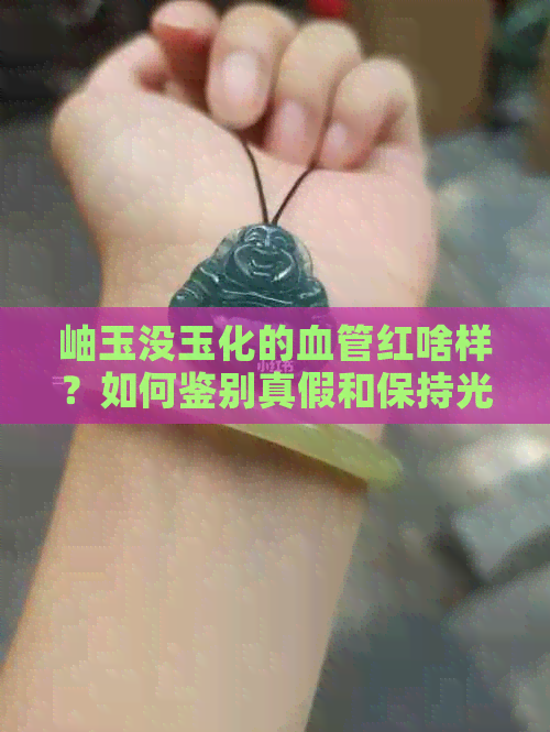 岫玉没玉化的血管红啥样？如何鉴别真假和保持光泽？