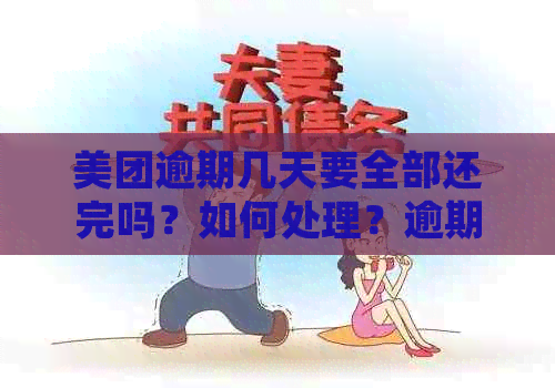 美团逾期几天要全部还完吗？如何处理？逾期后还款，能否再次使用？