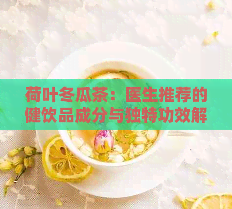 荷叶冬瓜茶：医生推荐的健饮品成分与独特功效解析