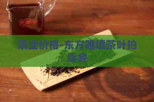 茶业价格-东方雅境茶叶拍卖会