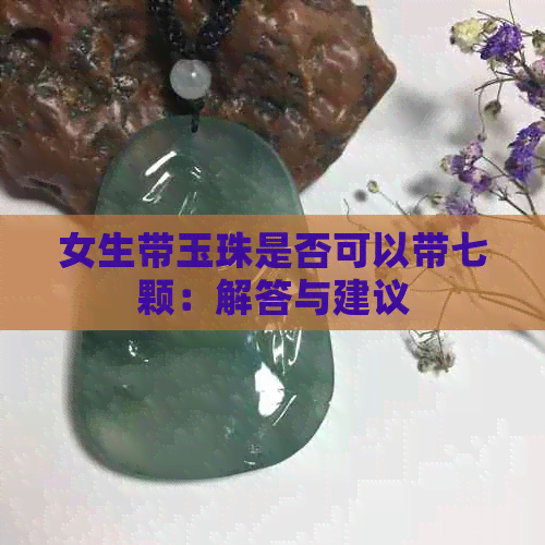 女生带玉珠是否可以带七颗：解答与建议