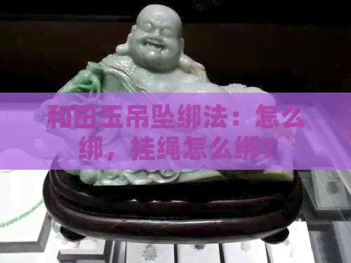 和田玉吊坠绑法：怎么绑，挂绳怎么绑？