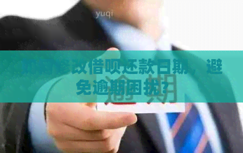 如何修改借呗还款日期，避免逾期困扰？