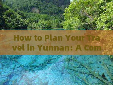 How to Plan Your Travel in Yunnan: A Comprehensive Guide