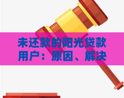 未还款的阳光贷款用户：原因、解决方法和未来展望