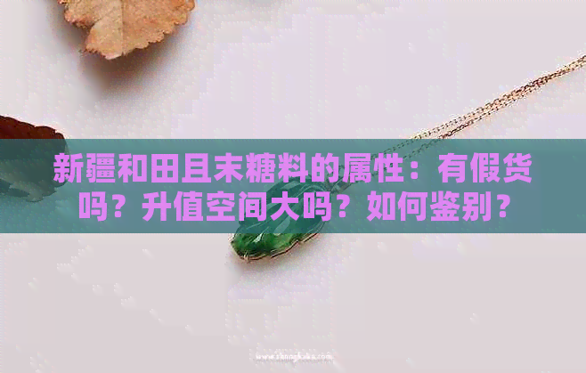 新疆和田且末糖料的属性：有假货吗？升值空间大吗？如何鉴别？