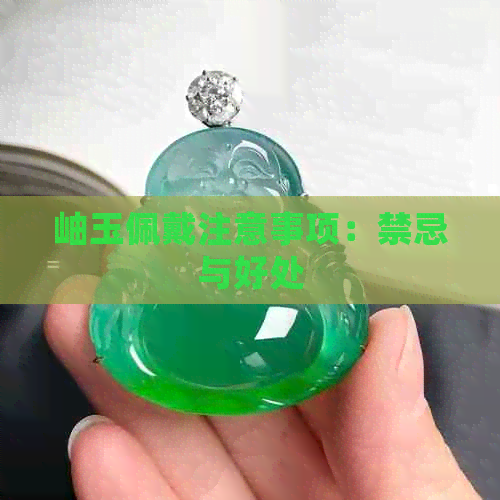 岫玉佩戴注意事项：禁忌与好处