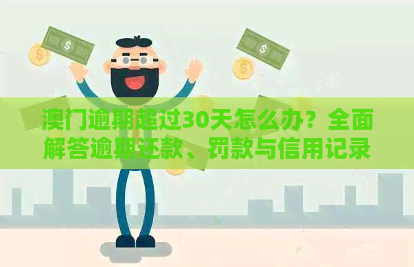 逾期超过30天怎么办？全面解答逾期还款、罚款与信用记录等相关问题