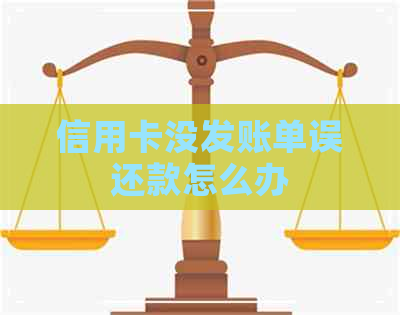 信用卡没发账单误还款怎么办