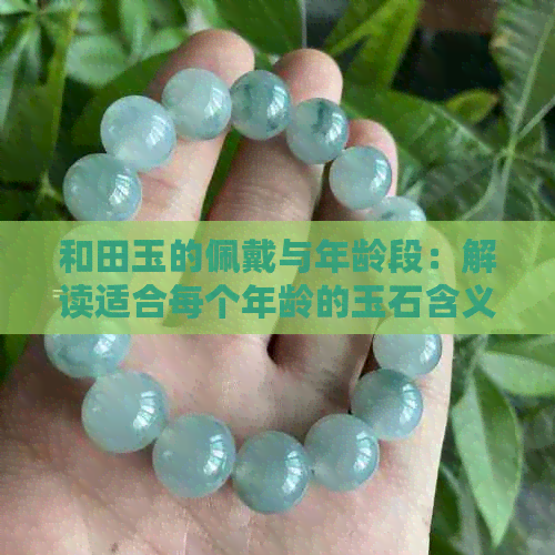 和田玉的佩戴与年龄段：解读适合每个年龄的玉石含义