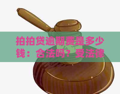 逾期费是多少钱：合法吗？受法律保护吗？