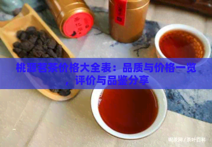 桃源茗茶价格大全表：品质与价格一览，评价与品鉴分享