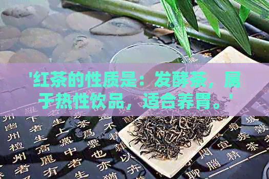 '红茶的性质是：发酵茶，属于热性饮品，适合养胃。'