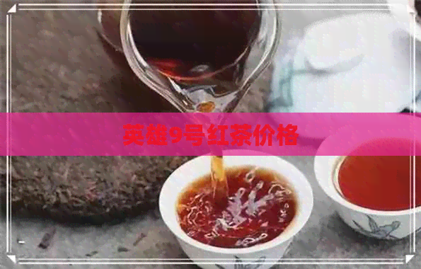 英雄9号红茶价格