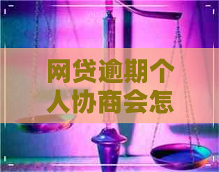 网贷逾期个人协商会怎么样