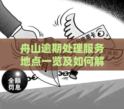 舟山逾期处理服务地点一览及如何解决相关问题