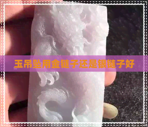 玉吊坠用金链子还是银链子好