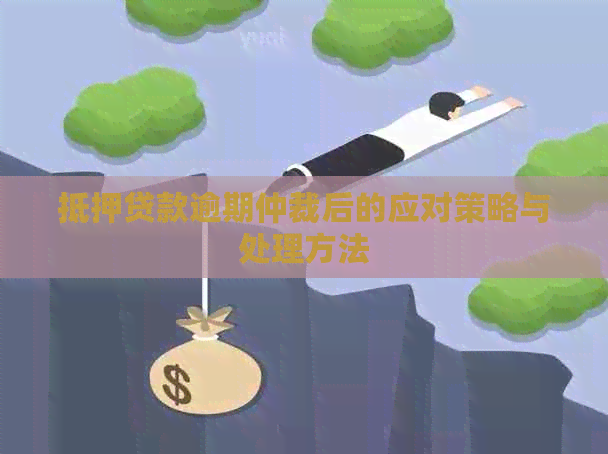 抵押贷款逾期仲裁后的应对策略与处理方法