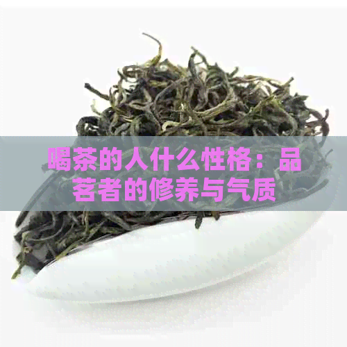 喝茶的人什么性格：品茗者的修养与气质