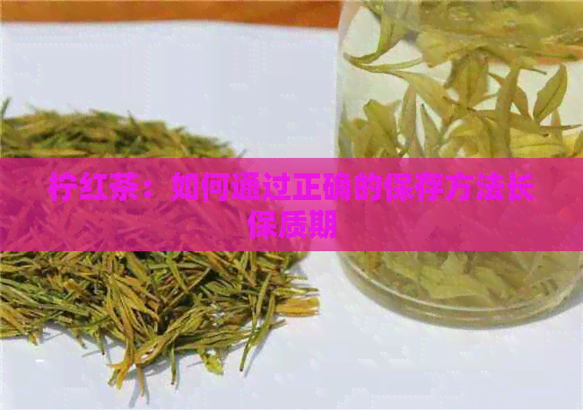 柠红茶：如何通过正确的保存方法长保质期