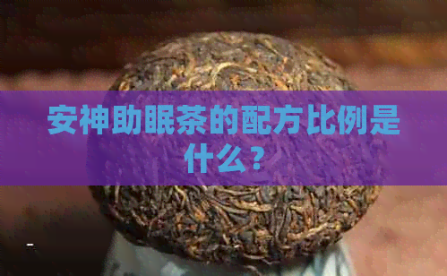 安神助眠茶的配方比例是什么？