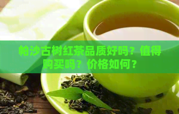 帕沙古树红茶品质好吗？值得购买吗？价格如何？