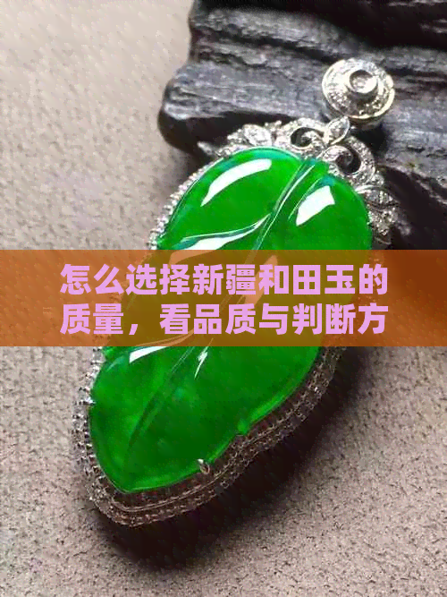 怎么选择新疆和田玉的质量，看品质与判断方法