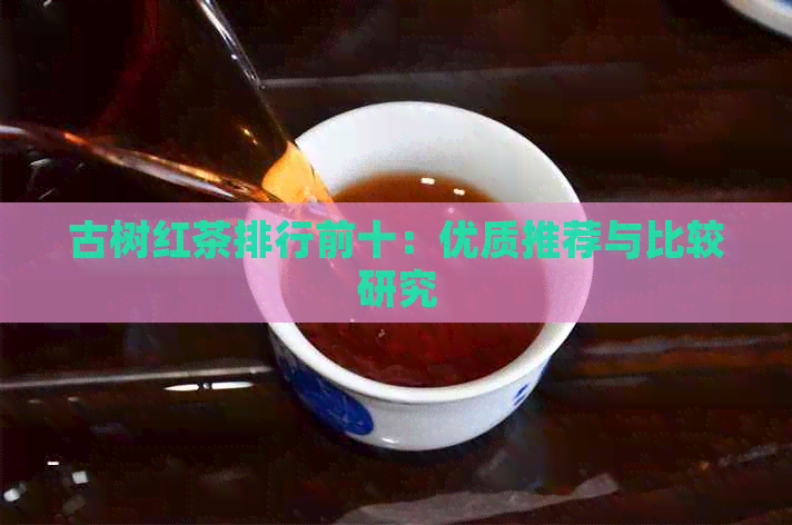 古树红茶排行前十：优质推荐与比较研究