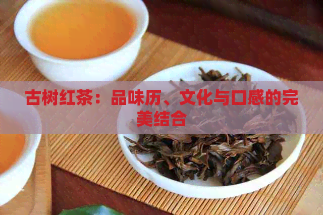 古树红茶：品味历、文化与口感的完美结合