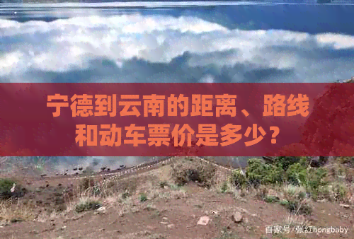 宁德到云南的距离、路线和动车票价是多少？