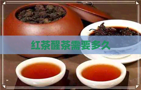 红茶醒茶需要多久