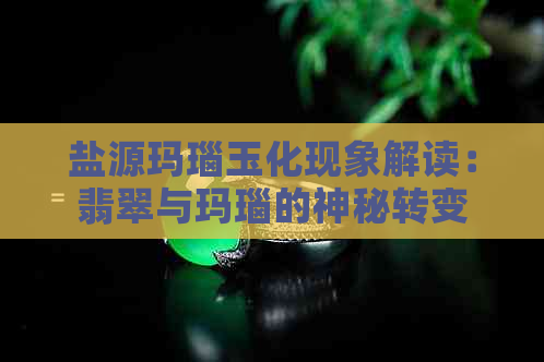 盐源玛瑙玉化现象解读：翡翠与玛瑙的神秘转变