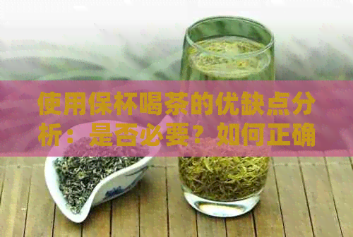 使用保杯喝茶的优缺点分析：是否必要？如何正确选择和使用保杯？