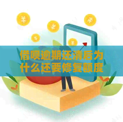 借呗逾期还清后为什么还要修复额度？逾期后能否继续借款？