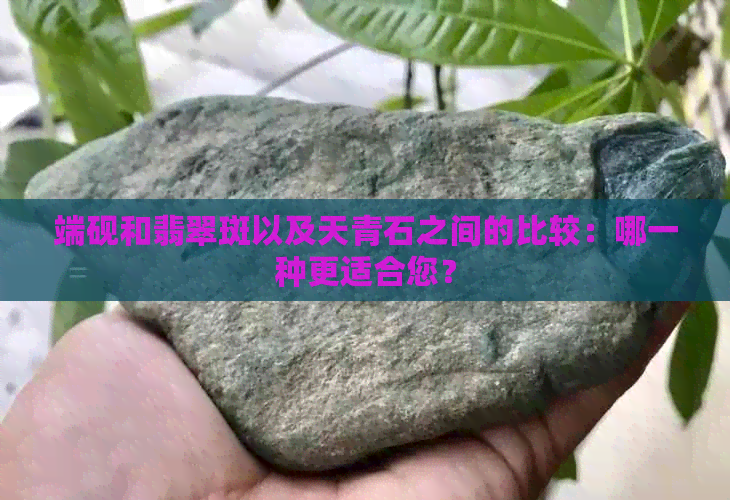 端砚和翡翠斑以及天青石之间的比较：哪一种更适合您？